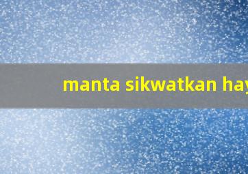 manta sikwatkan haya